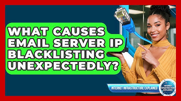 What Causes Email Server IP Blacklisting Unexpectedly? - Internet Infrastructure Explained