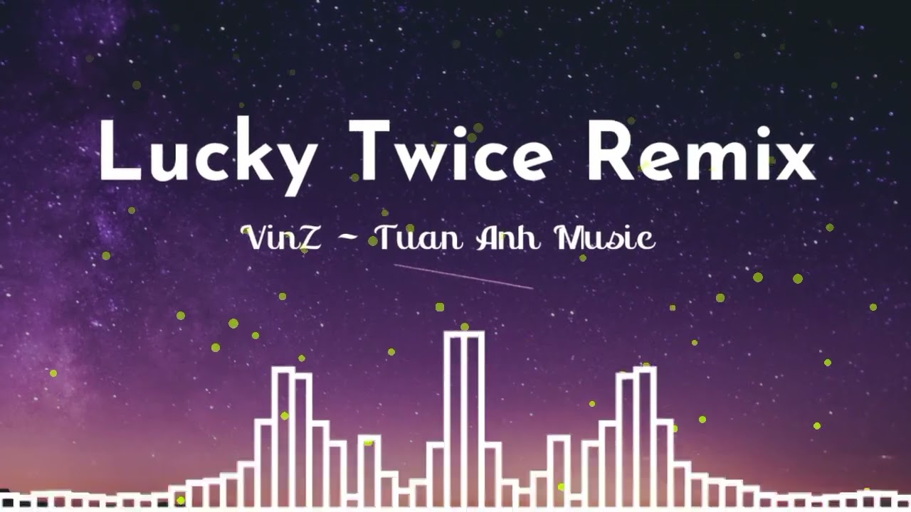 lucky-twice-remix-vinz-tu-n-anh-music-youtube
