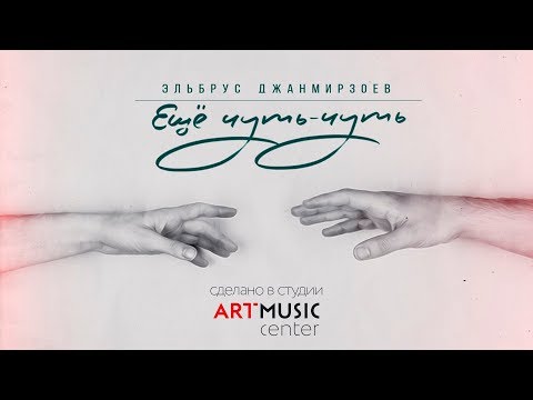 Эльбрус Джанмирзоев - Ещё чуть-чуть