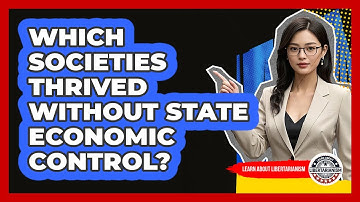 Which Societies Thrived Without State Economic Control? - Learn About Libertarianism