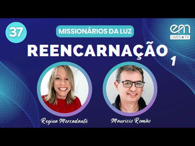 MISSIONÁRIOS DA LUZ #37 REENCARNAÇÃO (Parte 1) | Regina Mercadante e Mauricio Romão