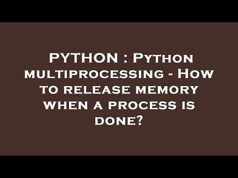 PYTHON : Python multiprocessing - How to release memory when a process is done?