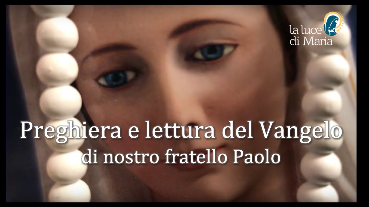 Preghiera e lettura del Vangelo di oggi di nostro fratello Paolo