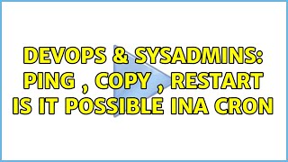DevOps & SysAdmins: ping , copy , restart is it possible ina cron (2 Solutions!!)