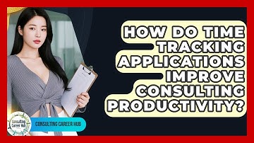 How Do Time Tracking Applications Improve Consulting Productivity? - Consulting Career Hub