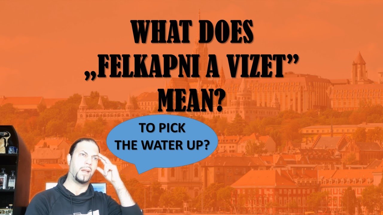 what-does-felkapni-a-vizet-mean-hungarian-lesson-youtube