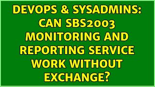 DevOps & SysAdmins: Can SBS2003 Monitoring and Reporting service work without Exchange?