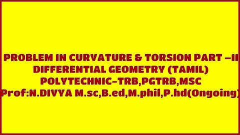 PROBLEM IN CURVATURE & TORSION PART – II DIFFERENTIAL GEOMETRY (TAMIL) POLYTECHNIC-TRB,PGTRB,MSC