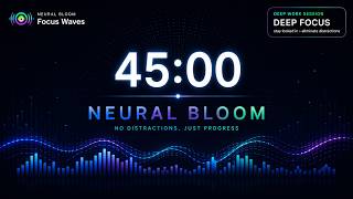 45 Min Deep Work Focus Music ⚡ Neural Bloom | Groovy Neural Waves | The Focus Challenge