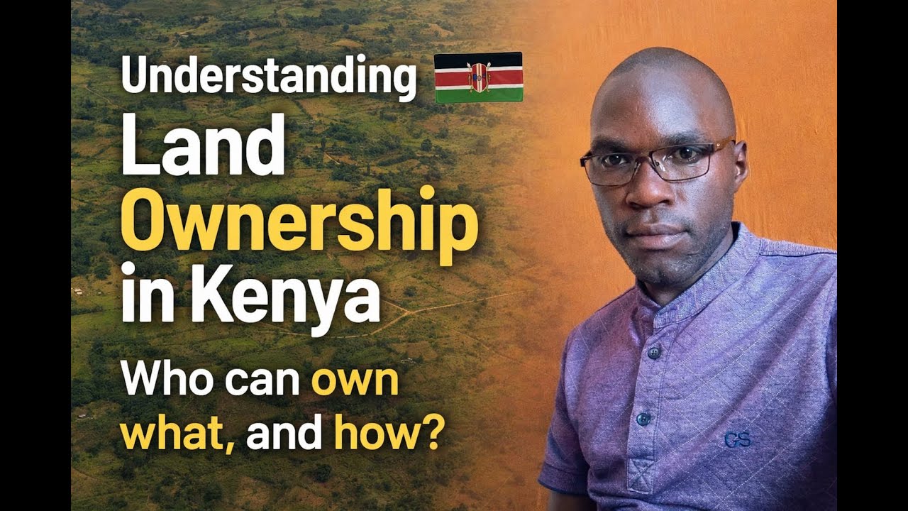 Understanding Land Ownership in Kenya: Who Can Own What, and How?”
