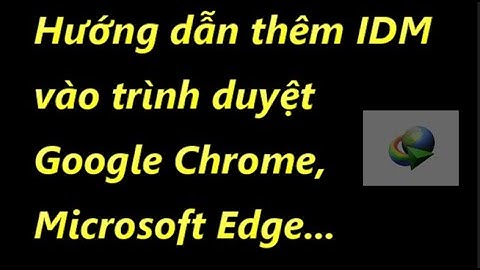 Thêm IDM vào Chrome, Microsoft Edge - How to add IDM to Chrome, Microsoft Edge.