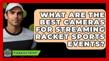 What Are The Best Cameras For Streaming Racket Sports Events? - The Racket Xpert