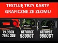 Testuję trzy karty graficzne ze ZŁOMU - Radeon 7950 3GB - Geforce 9800GT i 9600GT - Gainward