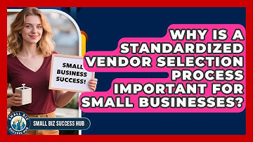 Why Is A Standardized Vendor Selection Process Important For Small Businesses?