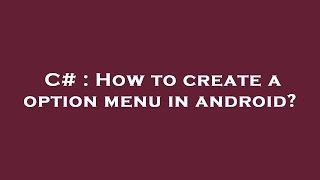 C# : How to create a option menu in android?