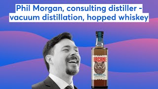 Phil Morgan, consulting distiller - vacuum distillation, hopped whiskey (pre-recorded)