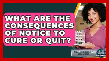 What Are The Consequences Of Notice To Cure Or Quit? - Mastering Property Management