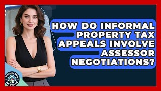 How Do Informal Property Tax Appeals Involve Assessor Negotiations? - Property Taxes Uncovered