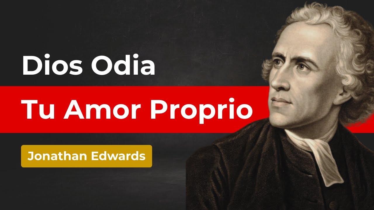 DIOS ABORRECE TU AMOR PROPIO MÁS QUE NINGÚN OTRO PECADO – Jonathan Edwards