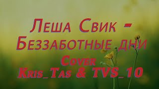 Kris_Tas & TVS_10 - Беззаботные дни (Cover Леша Свик)