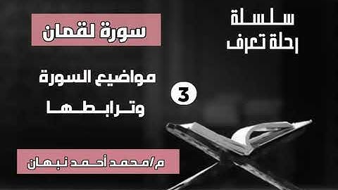 3 - سورة لقمان | ترابط مواضيع سورة لقمان وتناسبها | محمد أحمد نبهان