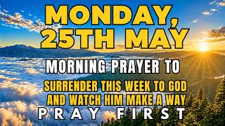 Monday, May 25th | Before This Week Begins, Put Everything in God’s Hands | Blessed Morning Prayer
