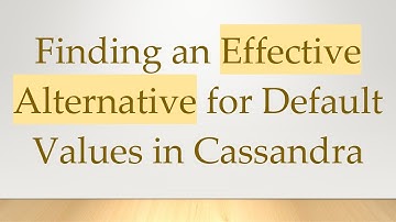 Finding an Effective Alternative for Default Values in Cassandra