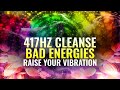 417Hz Cleanse Bad Energies | Raise your vibration, Clear mental Blockage | Binaural Beats Meditation