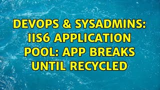 DevOps & SysAdmins: IIS6 Application Pool: App breaks until recycled