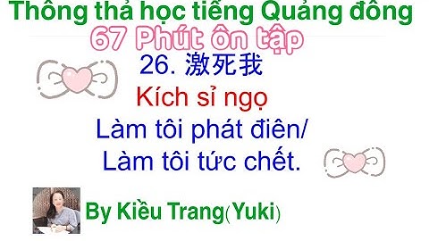 Thông thả học tiếng Quảng đông bài 1009: 67 Phút cùng ôn tập, làm tôi phát điên.