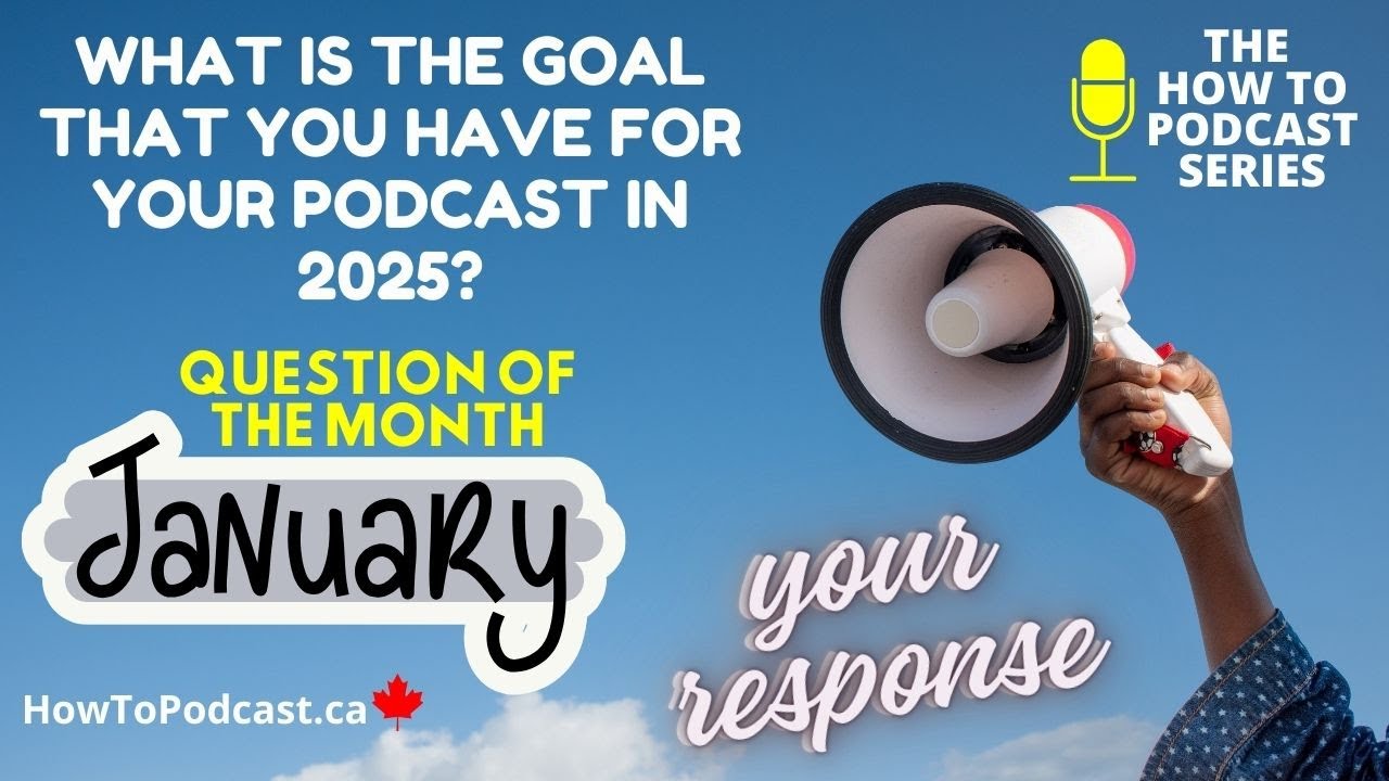 Question of the Month January 2025 - Your Podcast Goal For 2025 - Your Responses