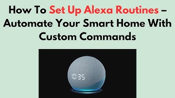 How To Set Up Alexa Routines – Automate Your Smart Home With Custom Commands