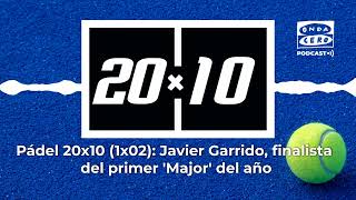 1x02: Javier Garrido, finalista del primer 'Major' del año | Pádel 20x10