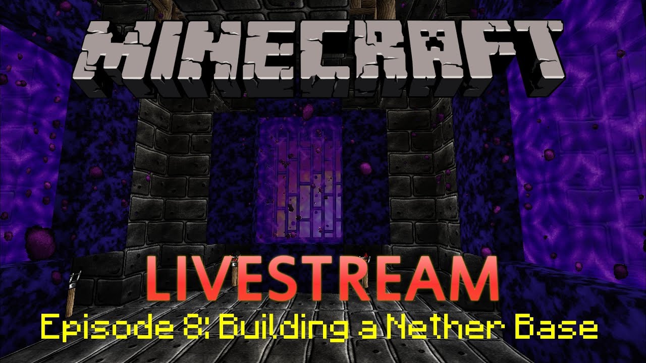 LIVESTREAM: MINECRAFT Episode 8: Building a Nether Base - YouTube