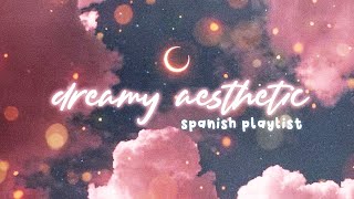 dreamy spanish songs ✵【aesthetic indie playlist】
