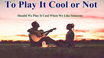Should We Play It Cool When We Like Someone? | Navigating Crushes and Relationships