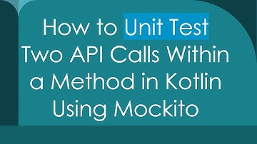 How to Unit Test Two API Calls Within a Method in Kotlin Using Mockito