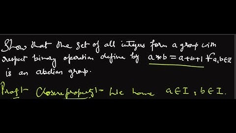 Show that the set of all integers forms a group with respect to binary operation def. by a*b=a+b+1