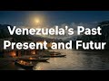 Venezuela’s Past, Present, and Future: Complete History Of Venezuela