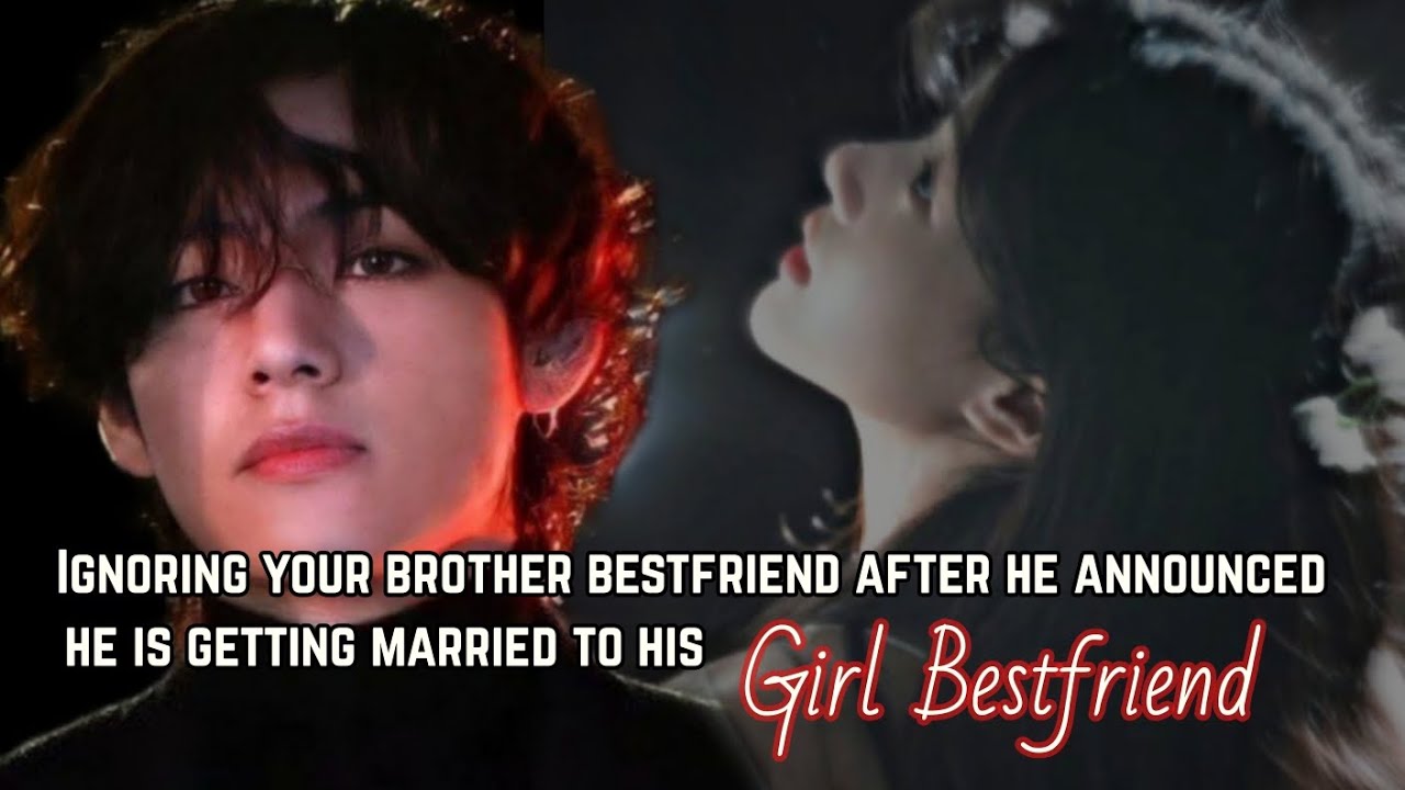 Ignoring your brother's bestfriend after he announced he is getting married to his girl bestfriend