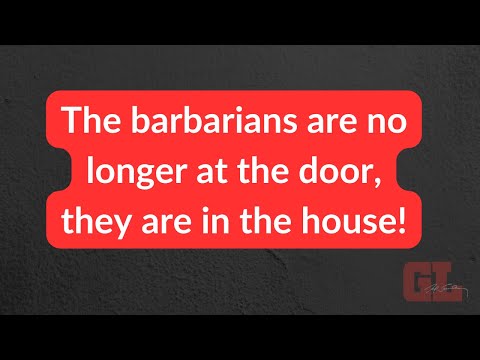 The Barbarians Are No Longer At The Door, They Are In The House