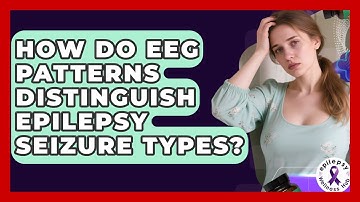 How Do EEG Patterns Distinguish Epilepsy Seizure Types? - Epilepsy Wellness Hub