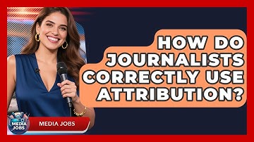 How Do Journalists Correctly Use Attribution? - Media Jobs