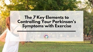 The 7 Key Elements to Controlling Your Parkinson's Symptoms with Exercise