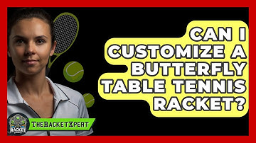 Can I Customize A Butterfly Table Tennis Racket? - The Racket Xpert
