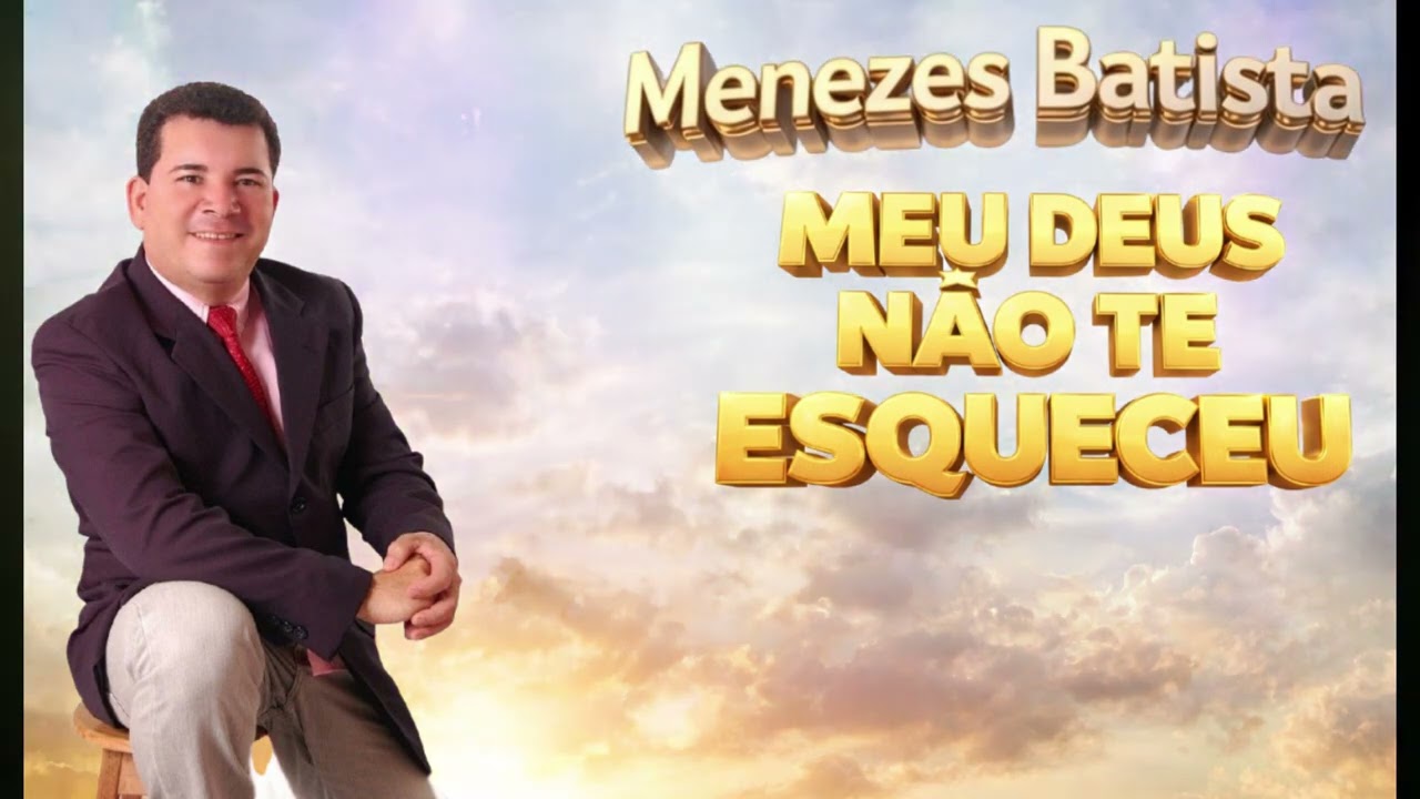 MÚSICA ISPIRADA EM MENEZES BATISTA MEUS DEUS NÃO TE ESQUECEU