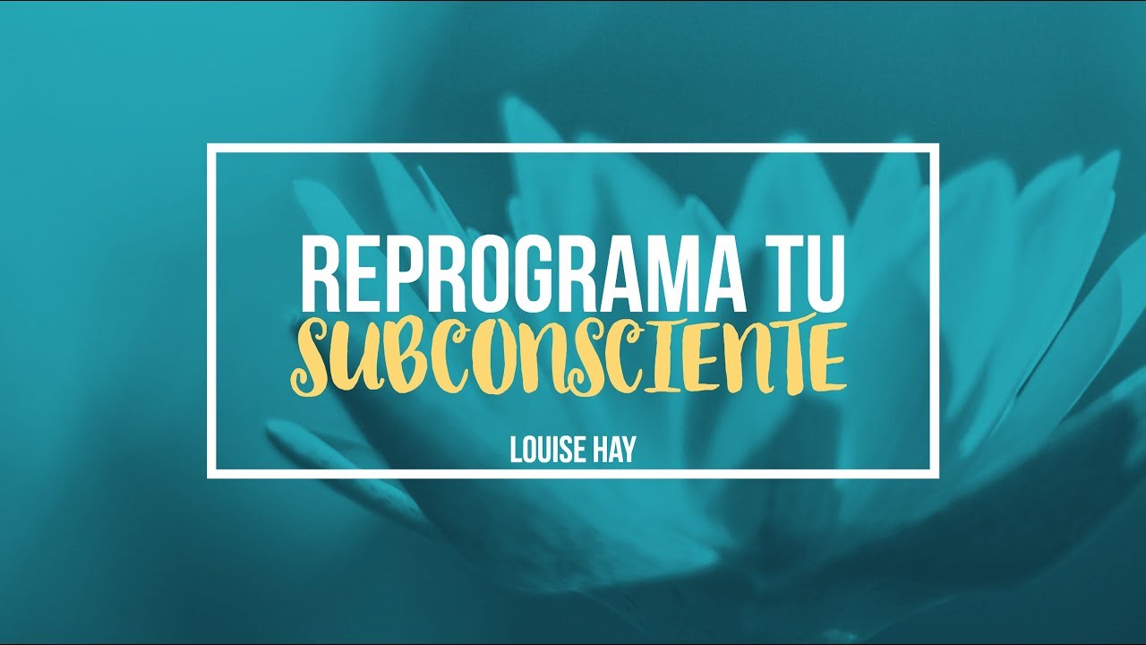 Reprograma tu Subconsciente - Por Louise Hay - Meditación Guiada - YouTube