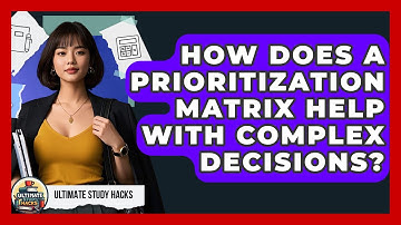 How Does A Prioritization Matrix Help With Complex Decisions? - Ultimate Study Hacks