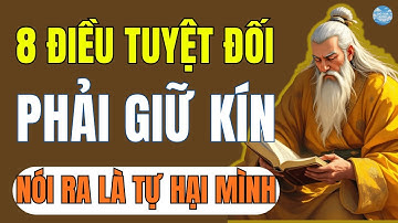 Cổ Nhân Dạy: 8 Điều Tuyệt Đối Phải Giữ Kín - Dù Quan Hệ Có Tốt Đến Mấy Cũng Không Được Nói