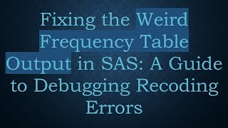 Fixing The Weird Frequency Table Output In Sas A Guide To Debugging Recoding Errors